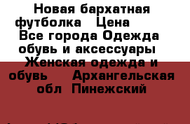 Новая бархатная футболка › Цена ­ 890 - Все города Одежда, обувь и аксессуары » Женская одежда и обувь   . Архангельская обл.,Пинежский 